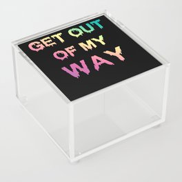 Get Out Of My Way Acrylic Box