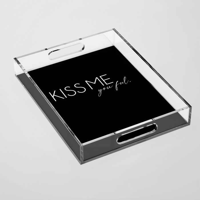 Kiss me you fool Acrylic Tray