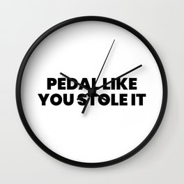 Pedal Like You Stole It Wall Clock