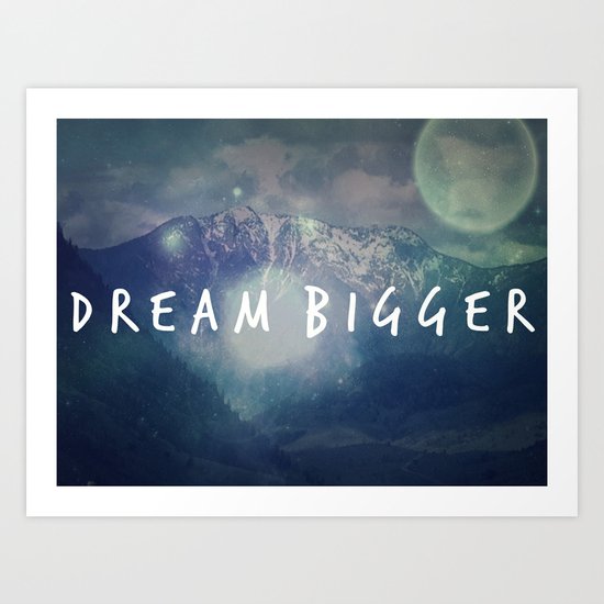 Dream Bigger Art Print