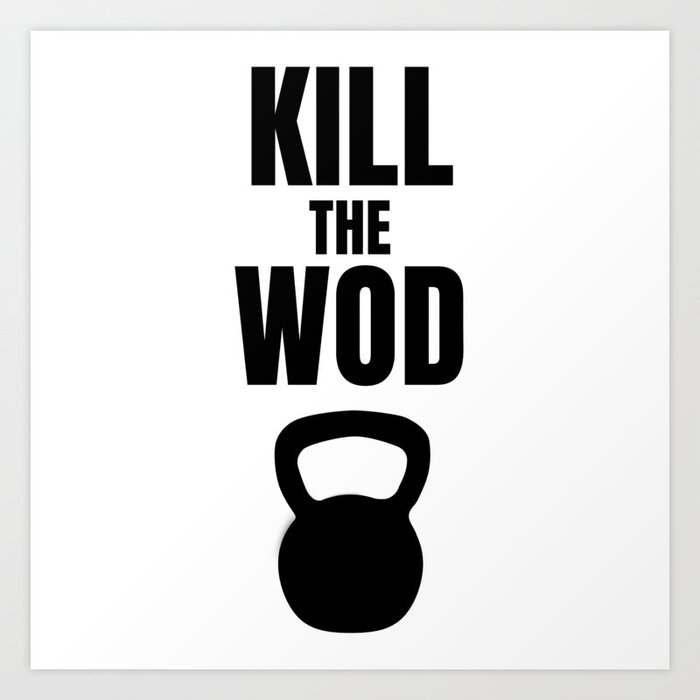 Kill the Wod - Motivational Poster for Crossfit Art Print