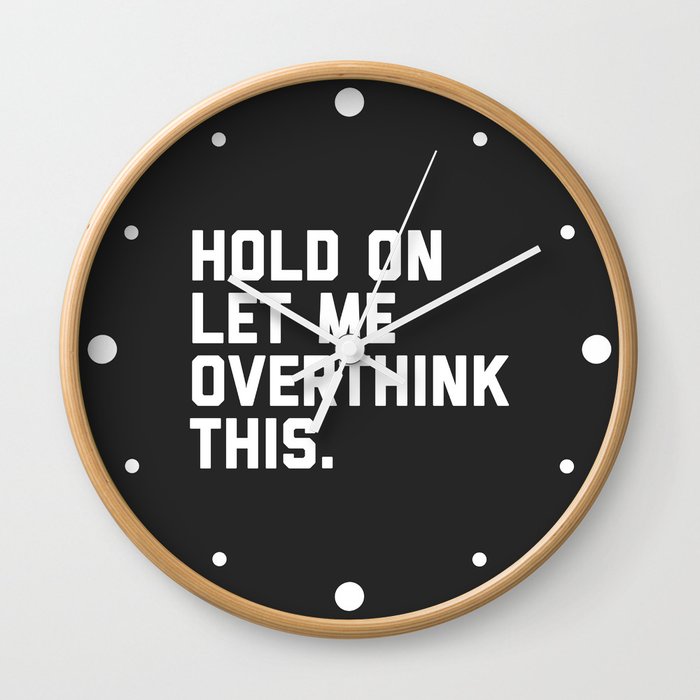 Hold On, Overthink This Funny Quote Wall Clock