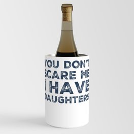 You Don't Scare Me I Have Daughters. Funny Dad Joke Quote. Wine Chiller