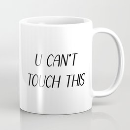 U Can't Touch This Coffee Mug