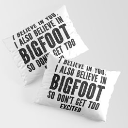 I Believe In Bigfoot Funny Pillow Sham