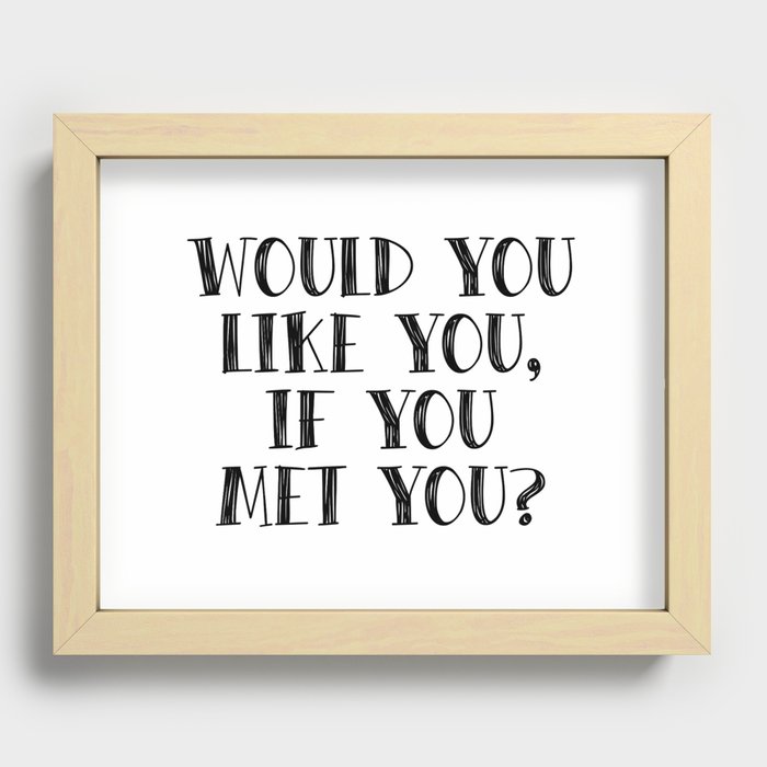 Would you like you, if you met you? Recessed Framed Print
