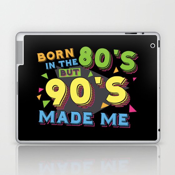Born In The 80s But 90s Made Me Laptop & iPad Skin