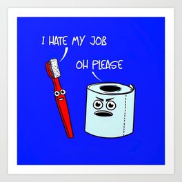 I hate my job ... oh please - toilet paper and toothbrush arguing humorous quote print Art Print