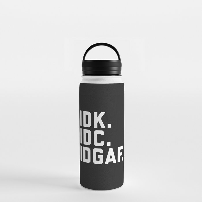 IDK, IDC, IDGAF Funny Sarcastic Offensive Quote Water Bottle