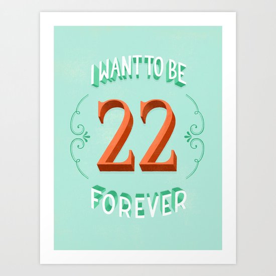 I Want to Be 22 Forever Art Print