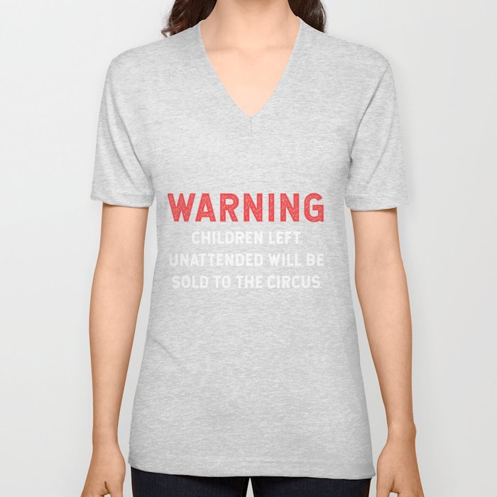 Warning children left unattended will be sold to the circus V Neck T Shirt