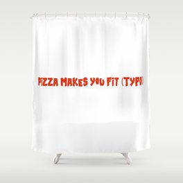 PIZZA MAKES YOU FIT (TYPO) Shower Curtain