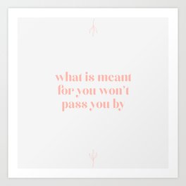 What is meant for you, won't pass you by Art Print