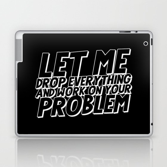 Let Me Drop Everything And Work On Your Problem Laptop & iPad Skin
