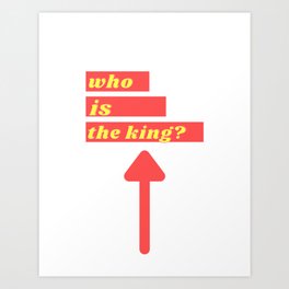 Who is the king? Art Print