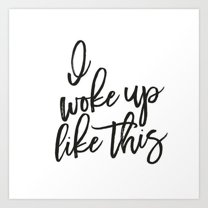 I Woke Up Like This Art Print By Margaret And Co Designs Society6