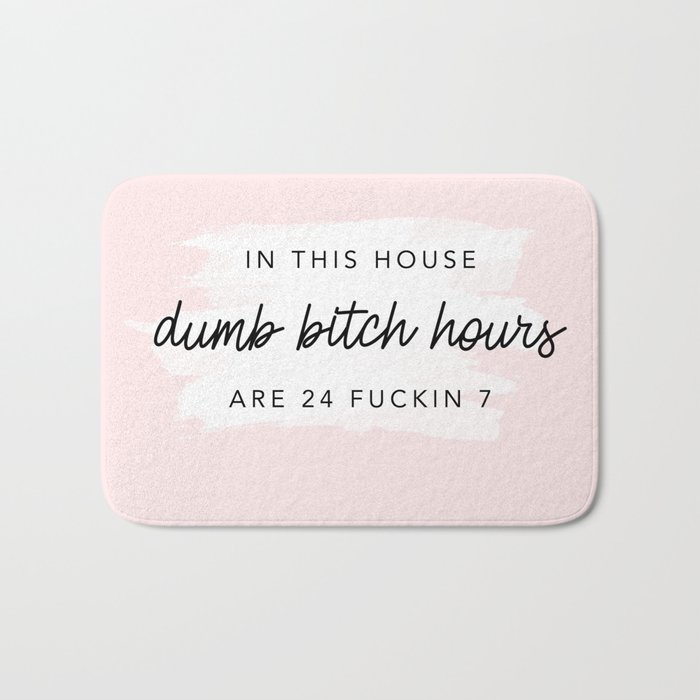 In This House dumb bitch hours are 24 fuckin 7 Bath Mat