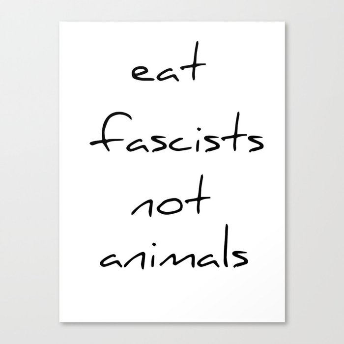 eat fascists not animals Canvas Print