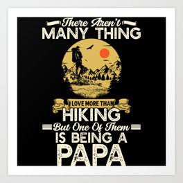 There arent many things I love more than hiking Art Print | Being A Papa, More Than Hiking, Hiker Dad Cute, Hiker Dad Funny, For Dad, Quote Present, Daughter, Hiking Dads, Sunset, Hiker Dad Adoption 