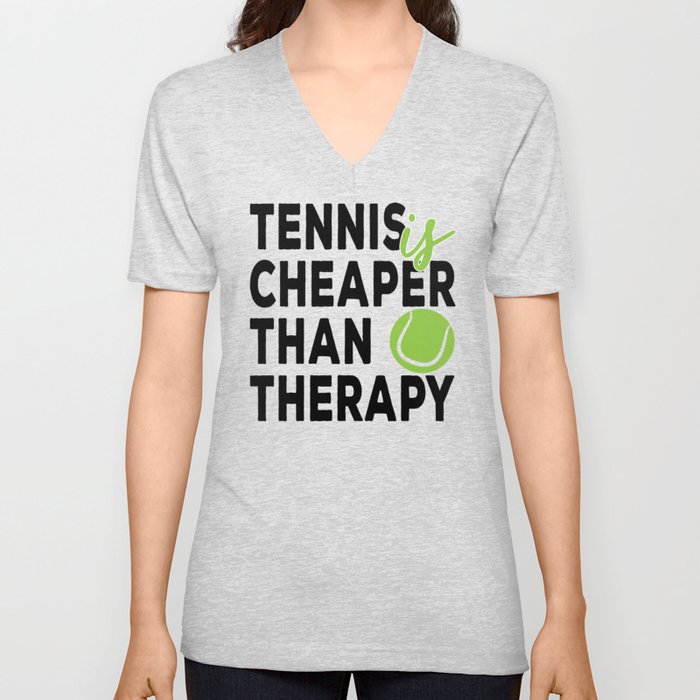 Tennis is cheaper than therapy V Neck T Shirt