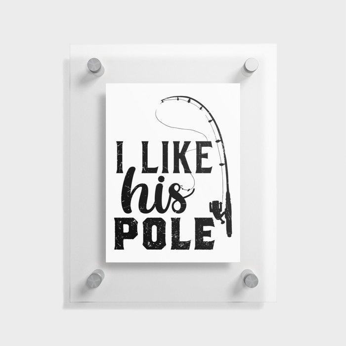 I Like His Pole Funny Fishing Floating Acrylic Print