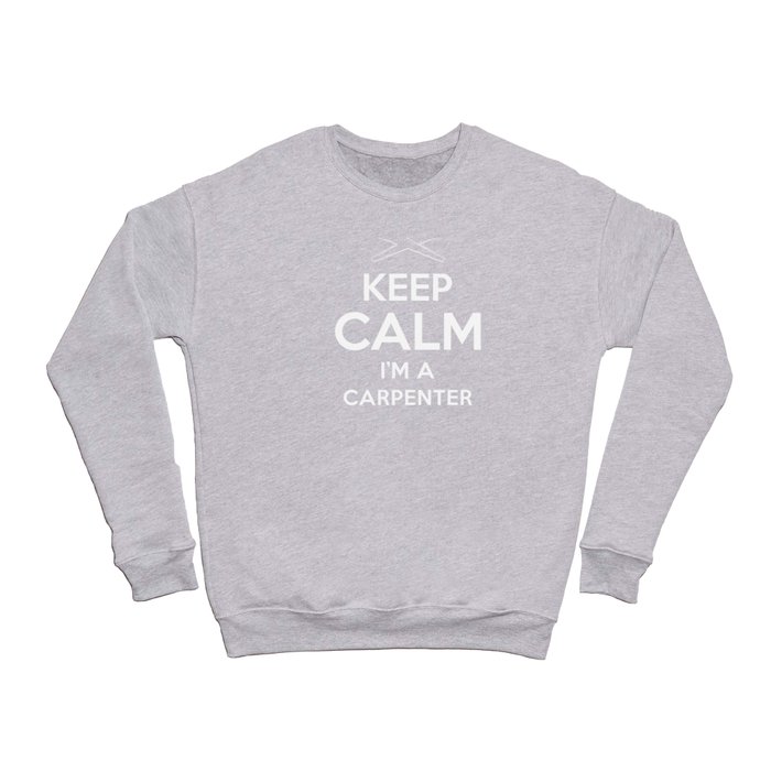 Keep Calm I am a Carpenter Crewneck Sweatshirt