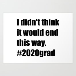 I didn't think it would end this way #2020grad Art Print
