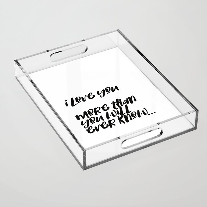 i love you more than you will ever know Acrylic Tray