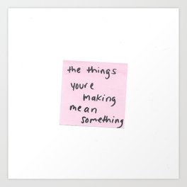 The Things You're Making Art Print