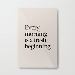 Every Morning Is A Fresh Beginning Metal Print | Inspirational, Text, Boho, Graphicdesign, Isafreshbeginning, Quote, Everymorning, Quotes, Poster, Decor 