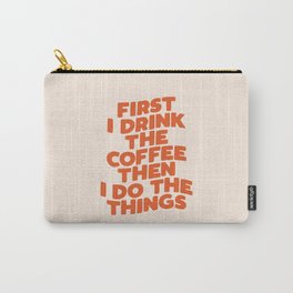 First I Drink The Coffee Then I Do The Things Carry-All Pouch