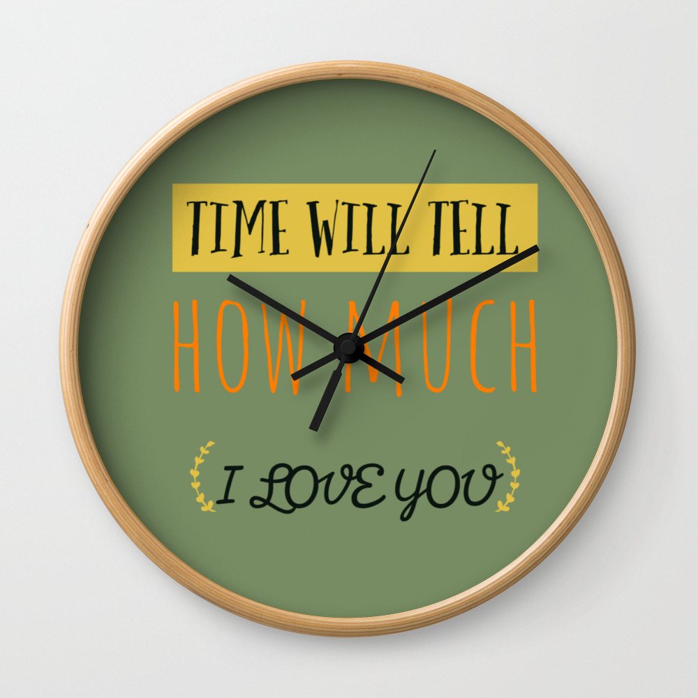 Time Will Tell How Much I Love You Wall Clock By Emescolors Society6