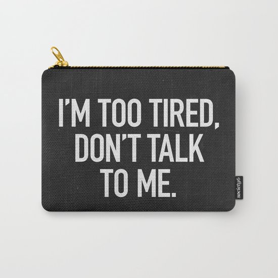 I'm too tired, don't talk to me. Carry-All Pouch