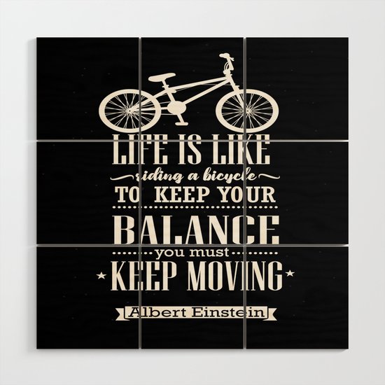 Life Is Like Riding A Bicycle To Keep Your Balance Albert Einstein Inspirational Quote Design Wood Wall Art By Creative Ideaz Society6