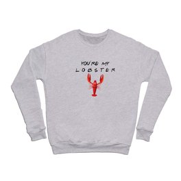 You're My Lobster Funny Quote Crewneck Sweatshirt