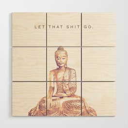 Let That Shit Go Wood Wall Art