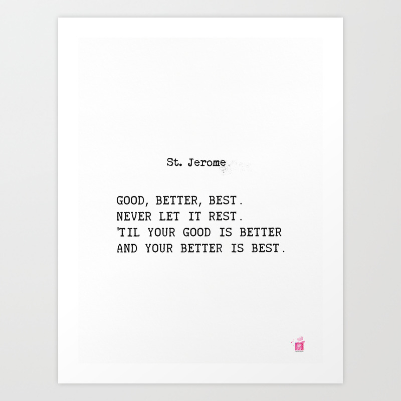 Good Better Best St Jerome Quote Art Print By Wildpaperzero Society6 Being over seventy is like being engaged in a war. good better best st jerome quote art print by wildpaperzero