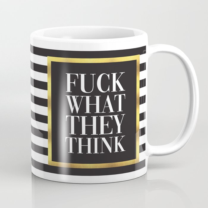 Fuck What They Think, Quote Coffee Mug