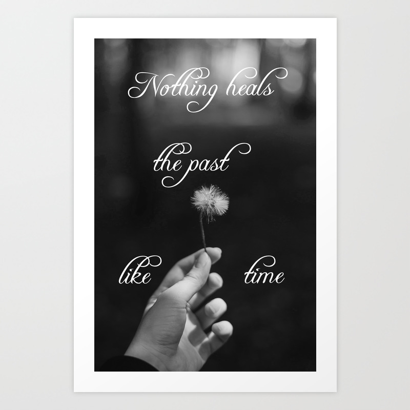 Nothing Heals The Past Like Time Art Print By Bugzy Society6