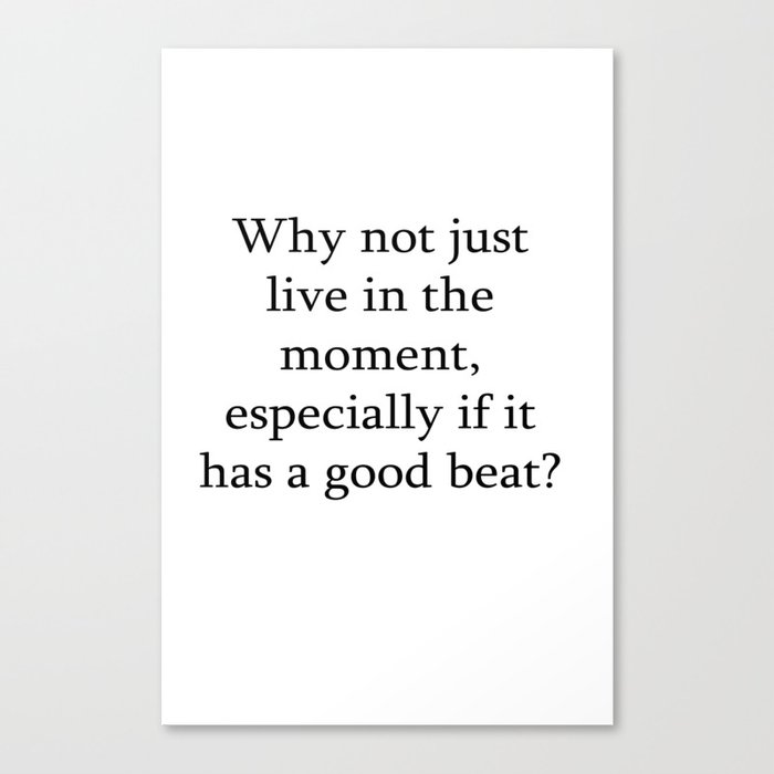 Why not just live in the moment Canvas Print
