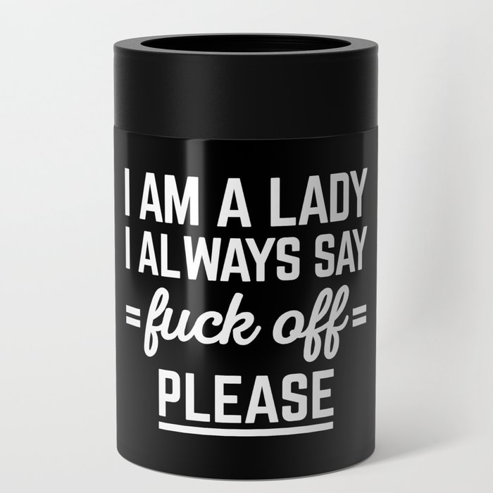 I Am A Lady Fuck Off Funny Sarcastic Women Quote Can Cooler