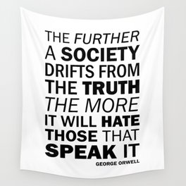 The further a society drifts from the truth, the more it will hate those who speak it. George Orwell Wall Tapestry