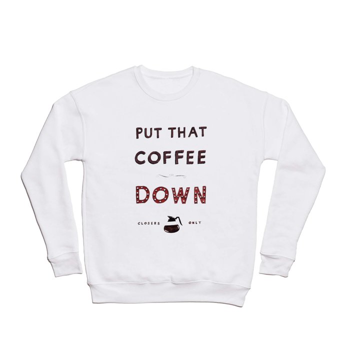 Put That Coffee Down - Closers Only Crewneck Sweatshirt