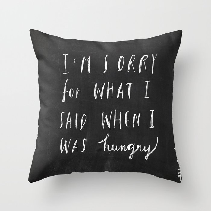 Sorry Quote-  I am sorry for what I said when I was hungry.  Throw Pillow