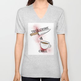 true crime and chill V Neck T Shirt
