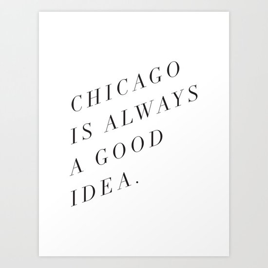 Chicago is Always a Good Idea Art Print