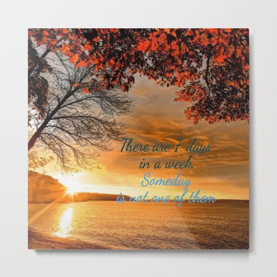 Someday is not a Day! Metal Print