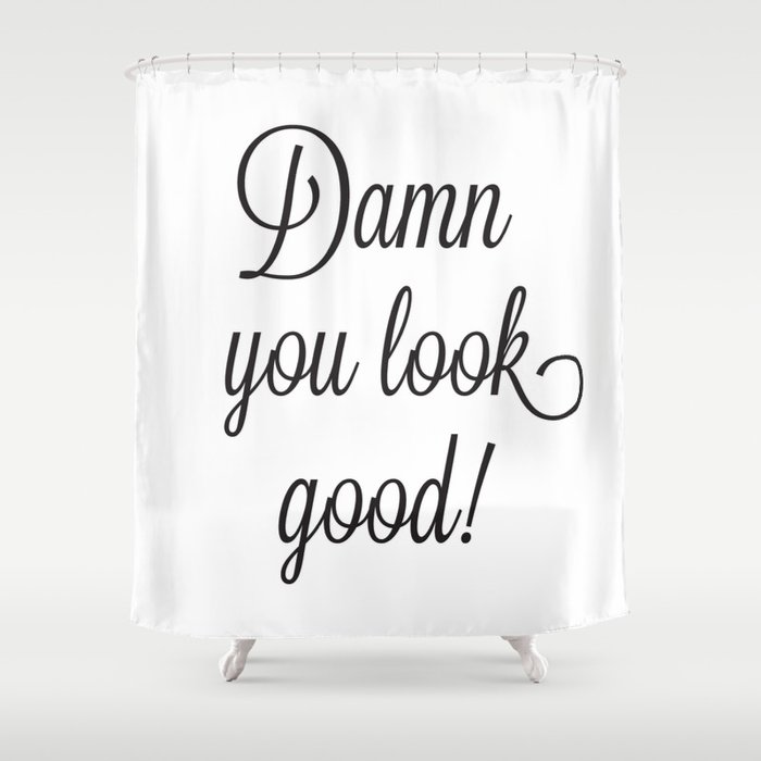 Damn You Look Good Shower Curtain