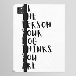 Be the Person Your Dog Thinks You Are iPad Folio Case
