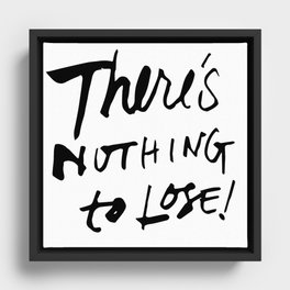 There's Nothing To Lose Framed Canvas